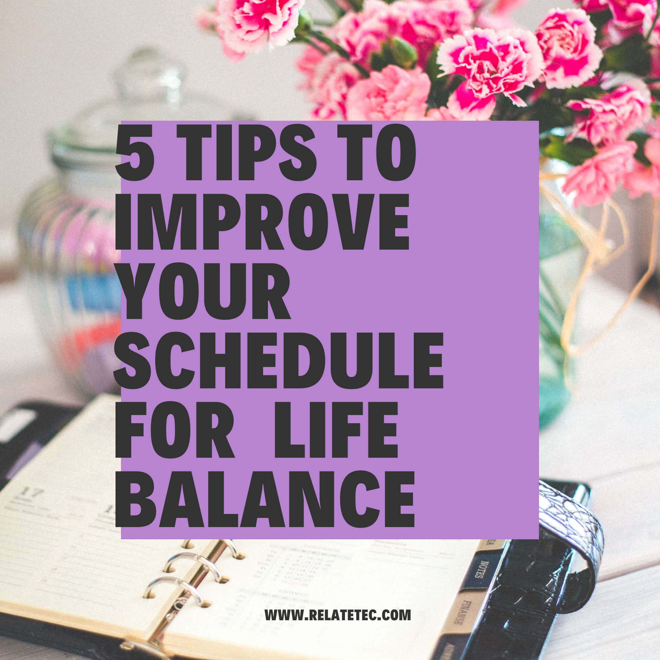 5 Tips to Improve Your Schedule for Life Balance! – Relate Technologies